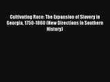 [PDF Download] Cultivating Race: The Expansion of Slavery in Georgia 1750-1860 (New Directions