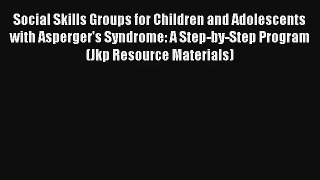Social Skills Groups for Children and Adolescents with Asperger's Syndrome: A Step-by-Step