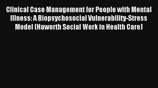 Clinical Case Management for People with Mental Illness: A Biopsychosocial Vulnerability-Stress