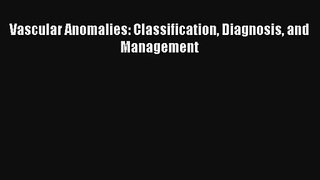 Vascular Anomalies: Classification Diagnosis and Management  Free Books