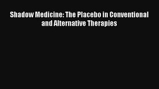 Shadow Medicine: The Placebo in Conventional and Alternative Therapies  Free Books