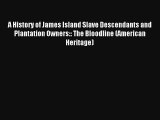 [PDF Download] A History of James Island Slave Descendants and Plantation Owners:: The Bloodline