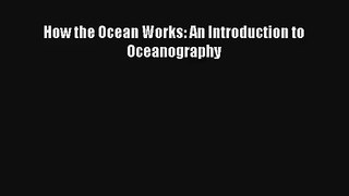 [PDF Download] How the Ocean Works: An Introduction to Oceanography [Download] Full Ebook