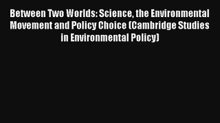 Download Between Two Worlds: Science the Environmental Movement and Policy Choice (Cambridge