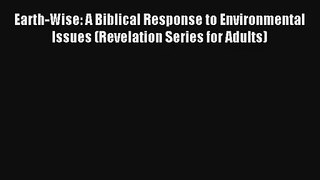 Download Earth-Wise: A Biblical Response to Environmental Issues (Revelation Series for Adults)#