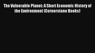 Read The Vulnerable Planet: A Short Economic History of the Environment (Cornerstone Books)#