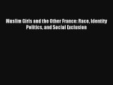 [PDF Download] Muslim Girls and the Other France: Race Identity Politics and Social Exclusion