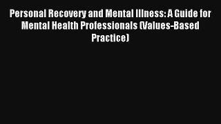 Personal Recovery and Mental Illness: A Guide for Mental Health Professionals (Values-Based