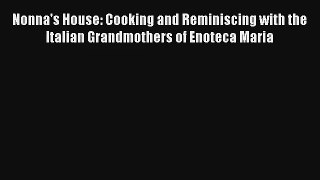 [PDF Download] Nonna's House: Cooking and Reminiscing with the Italian Grandmothers of Enoteca
