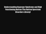 Understanding Asperger Syndrome and High Functioning Autism (The Autism Spectrum Disorders