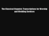 [PDF Download] The Classical Organist: Transcriptions for Worship and Wedding Services [Read]