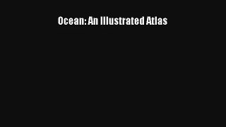 [PDF Download] Ocean: An Illustrated Atlas [Download] Full Ebook