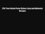 [PDF Download] 250 True Italian Pasta Dishes: Easy and Authentic Recipes [Download] Full Ebook