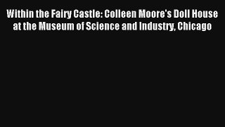 Read Within the Fairy Castle: Colleen Moore's Doll House at the Museum of Science and Industry