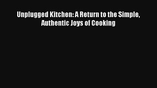 [PDF Download] Unplugged Kitchen: A Return to the Simple Authentic Joys of Cooking# [Download]
