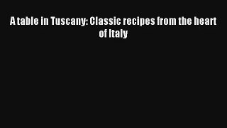 [PDF Download] A table in Tuscany: Classic recipes from the heart of Italy# [Download] Online