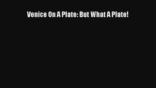 [PDF Download] Venice On A Plate: But What A Plate!# [PDF] Online