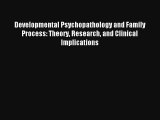 Developmental Psychopathology and Family Process: Theory Research and Clinical Implications