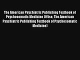 The American Psychiatric Publishing Textbook of Psychosomatic Medicine (Wise The American Psychiatric