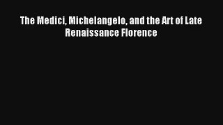Read The Medici Michelangelo and the Art of Late Renaissance Florence# PDF Free