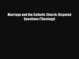 [PDF Download] Marriage and the Catholic Church: Disputed Questions (Theology) [Read] Online