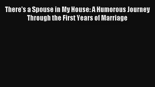 [PDF Download] There's a Spouse in My House: A Humorous Journey Through the First Years of
