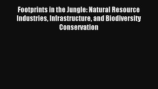 Download Footprints in the Jungle: Natural Resource Industries Infrastructure and Biodiversity