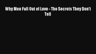 [PDF Download] Why Men Fall Out of Love - The Secrets They Don't Tell [PDF] Online