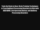 Train the Brain to Hear: Brain Training Techniques to Treat Auditory Processing Disorders in