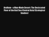 Read Aralkum - a Man-Made Desert: The Desiccated Floor of the Aral Sea (Central Asia) (Ecological#