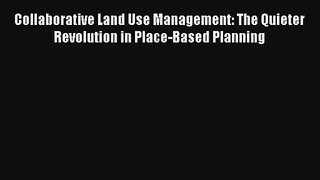 Read Collaborative Land Use Management: The Quieter Revolution in Place-Based Planning# Ebook