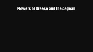 [PDF Download] Flowers of Greece and the Aegean [Download] Online