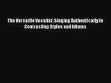 [PDF Download] The Versatile Vocalist: Singing Authentically in Contrasting Styles and Idioms