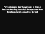 Perversions and Near-Perversions in Clinical Practice: New Psychoanalytic Perspectives (New