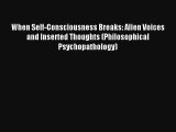 When Self-Consciousness Breaks: Alien Voices and Inserted Thoughts (Philosophical Psychopathology)