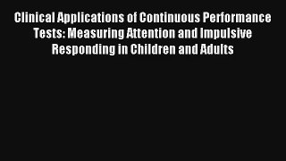 Clinical Applications of Continuous Performance Tests: Measuring Attention and Impulsive Responding