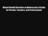 Mental Health Disorders in Adolescents: A Guide for Parents Teachers and Professionals Read