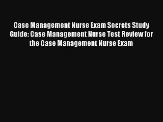 Case Management Nurse Exam Secrets Study Guide: Case Management Nurse Test Review for the Case