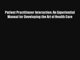 Patient Practitioner Interaction: An Experiential Manual for Developing the Art of Health Care