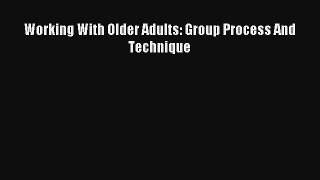 Working With Older Adults: Group Process And Technique  Free Books