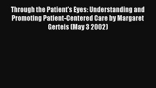 Through the Patient's Eyes: Understanding and Promoting Patient-Centered Care by Margaret Gerteis