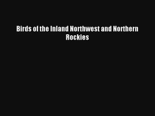 [PDF Download] Birds of the Inland Northwest and Northern Rockies [Download] Full Ebook