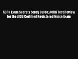 Read ACRN Exam Secrets Study Guide: ACRN Test Review for the AIDS Certified Registered Nurse