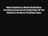 Read Adult Psychiatric & Mental Health Nurse Practitioner Exam Secrets Study Guide: NP Test