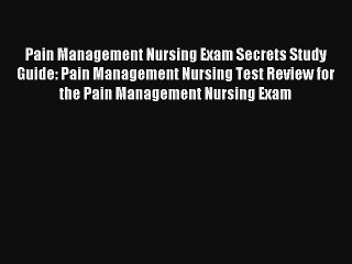 Pain Management Nursing Exam Secrets Study Guide: Pain Management Nursing Test Review for the