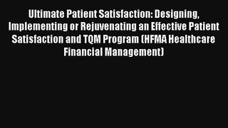 Ultimate Patient Satisfaction: Designing Implementing or Rejuvenating an Effective Patient