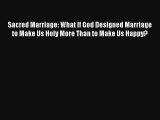 [PDF Download] Sacred Marriage: What If God Designed Marriage to Make Us Holy More Than to