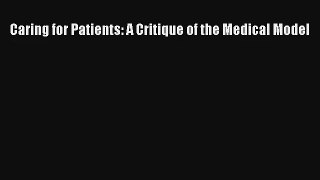 Caring for Patients: A Critique of the Medical Model  Free Books
