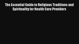 The Essential Guide to Religious Traditions and Spirituality for Health Care Providers Free