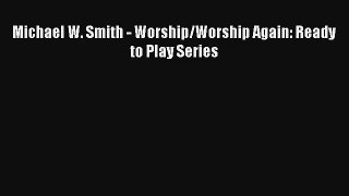[PDF Download] Michael W. Smith - Worship/Worship Again: Ready to Play Series# [Download] Full